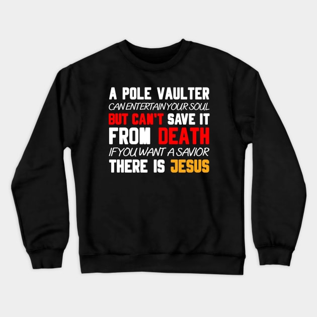 A POLE VAULTER CAN ENTERTAIN YOUR SOUL BUT CAN'T SAVE IT FROM DEATH IF YOU WANT A SAVIOR THERE IS JESUS Crewneck Sweatshirt by Christian ever life
